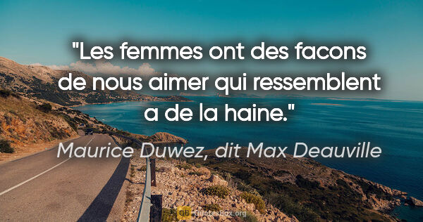 Maurice Duwez, dit Max Deauville citation: "Les femmes ont des facons de nous aimer qui ressemblent a de..."