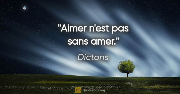 Dictons citation: "Aimer n'est pas sans amer."