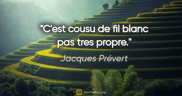 Jacques Prévert citation: "C'est cousu de fil blanc pas tres propre."