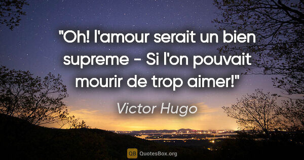 Victor Hugo citation: "Oh! l'amour serait un bien supreme - Si l'on pouvait mourir de..."
