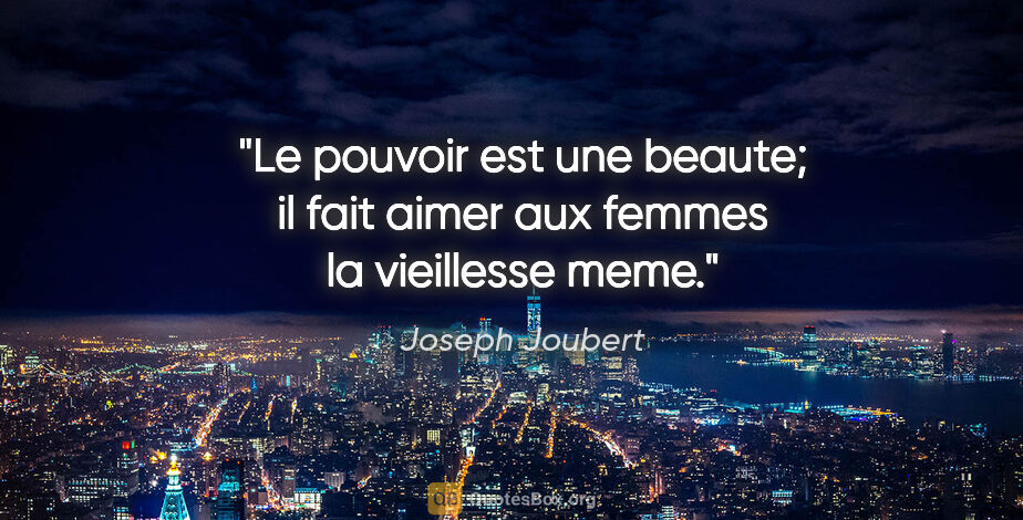 Joseph Joubert citation: "Le pouvoir est une beaute; il fait aimer aux femmes la..."