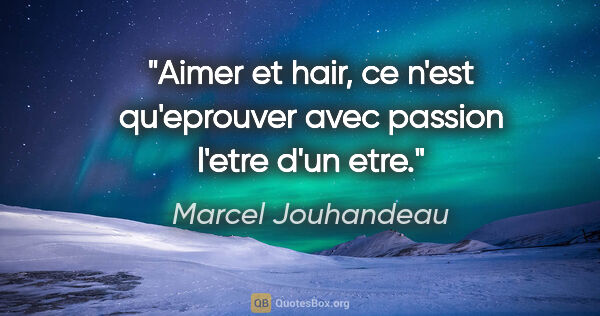 Marcel Jouhandeau citation: "Aimer et hair, ce n'est qu'eprouver avec passion l'etre d'un..."
