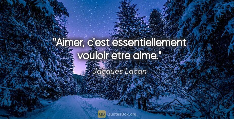 Jacques Lacan citation: "Aimer, c'est essentiellement vouloir etre aime."