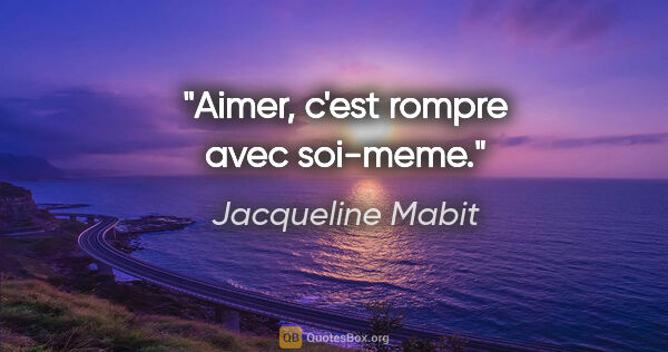 Jacqueline Mabit citation: "Aimer, c'est rompre avec soi-meme."