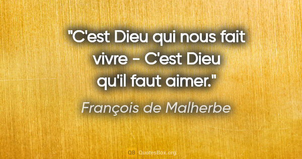 François de Malherbe citation: "C'est Dieu qui nous fait vivre - C'est Dieu qu'il faut aimer."