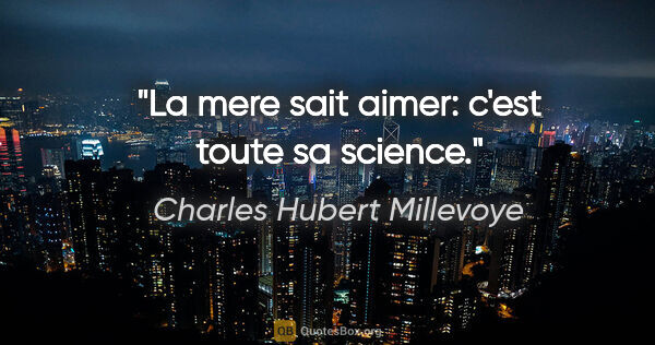 Charles Hubert Millevoye citation: "La mere sait aimer: c'est toute sa science."
