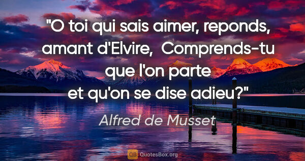 Alfred de Musset citation: "O toi qui sais aimer, reponds, amant d'Elvire,  Comprends-tu..."