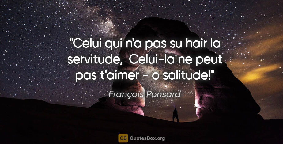 François Ponsard citation: "Celui qui n'a pas su hair la servitude,  Celui-la ne peut pas..."