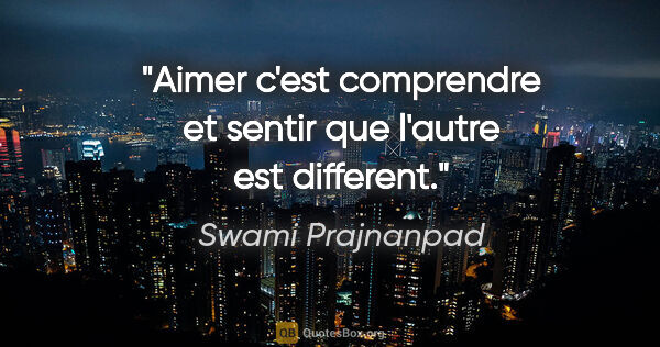 Swami Prajnanpad citation: "Aimer c'est comprendre et sentir que l'autre est different."