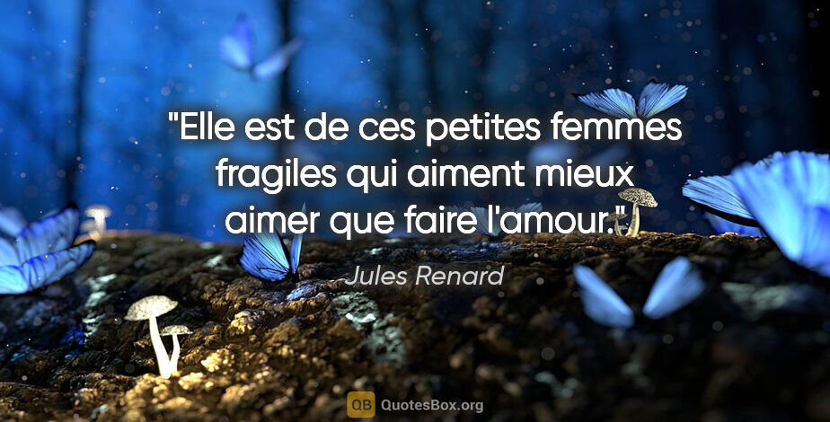 Jules Renard citation: "Elle est de ces petites femmes fragiles qui aiment mieux aimer..."
