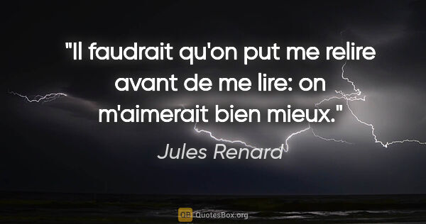 Jules Renard citation: "Il faudrait qu'on put me relire avant de me lire: on..."