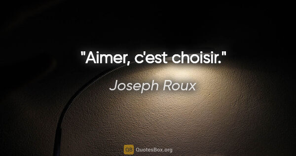 Joseph Roux citation: "Aimer, c'est choisir."