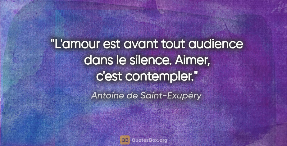 Antoine de Saint-Exupéry citation: "L'amour est avant tout audience dans le silence. Aimer, c'est..."