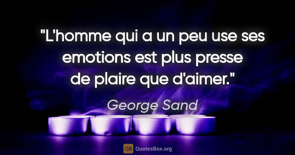 George Sand citation: "L'homme qui a un peu use ses emotions est plus presse de..."