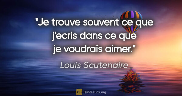 Louis Scutenaire citation: "Je trouve souvent ce que j'ecris dans ce que je voudrais aimer."