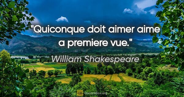 William Shakespeare citation: "Quiconque doit aimer aime a premiere vue."