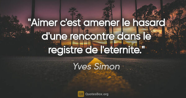 Yves Simon citation: "Aimer c'est amener le hasard d'une rencontre dans le registre..."