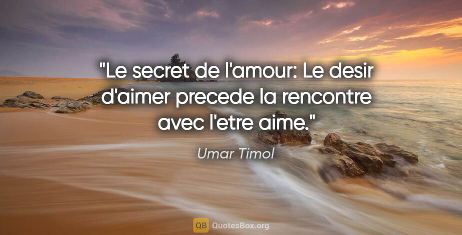 Umar Timol citation: "Le secret de l'amour: Le desir d'aimer precede la rencontre..."
