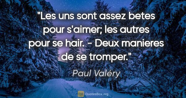 Paul Valéry citation: "Les uns sont assez betes pour s'aimer; les autres pour se..."