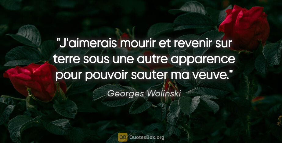Georges Wolinski citation: "J'aimerais mourir et revenir sur terre sous une autre..."