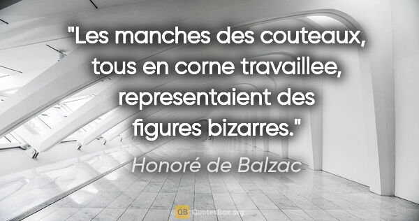 Honoré de Balzac citation: "Les manches des couteaux, tous en corne travaillee,..."