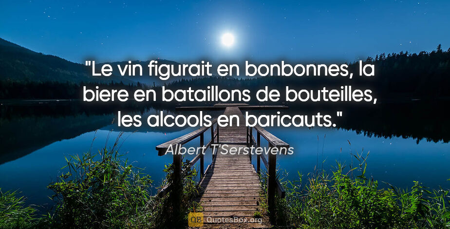 Albert T'Serstevens citation: "Le vin figurait en bonbonnes, la biere en bataillons de..."