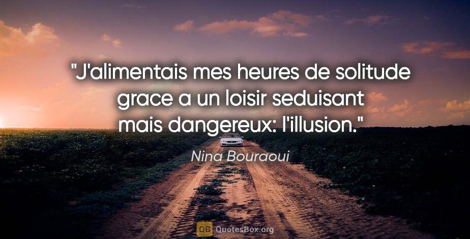 Nina Bouraoui citation: "J'alimentais mes heures de solitude grace a un loisir..."