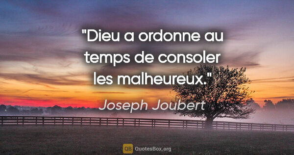 Joseph Joubert citation: "Dieu a ordonne au temps de consoler les malheureux."