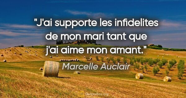 Marcelle Auclair citation: "J'ai supporte les infidelites de mon mari tant que j'ai aime..."