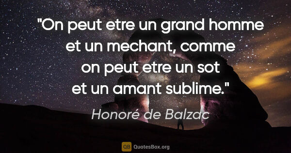 Honoré de Balzac citation: "On peut etre un grand homme et un mechant, comme on peut etre..."