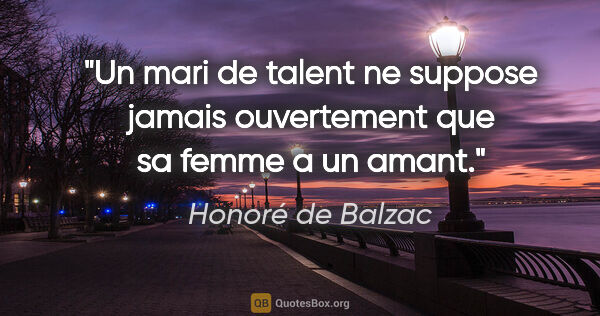 Honoré de Balzac citation: "Un mari de talent ne suppose jamais ouvertement que sa femme a..."