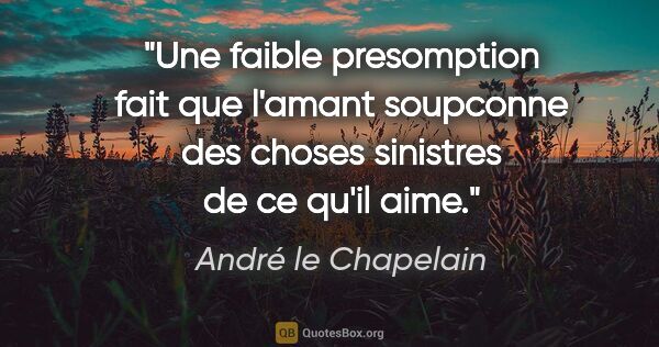 André le Chapelain citation: "Une faible presomption fait que l'amant soupconne des choses..."