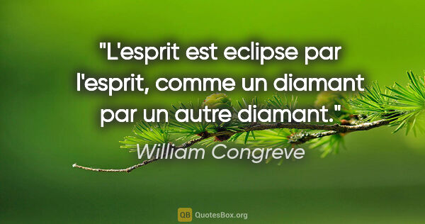 William Congreve citation: "L'esprit est eclipse par l'esprit, comme un diamant par un..."
