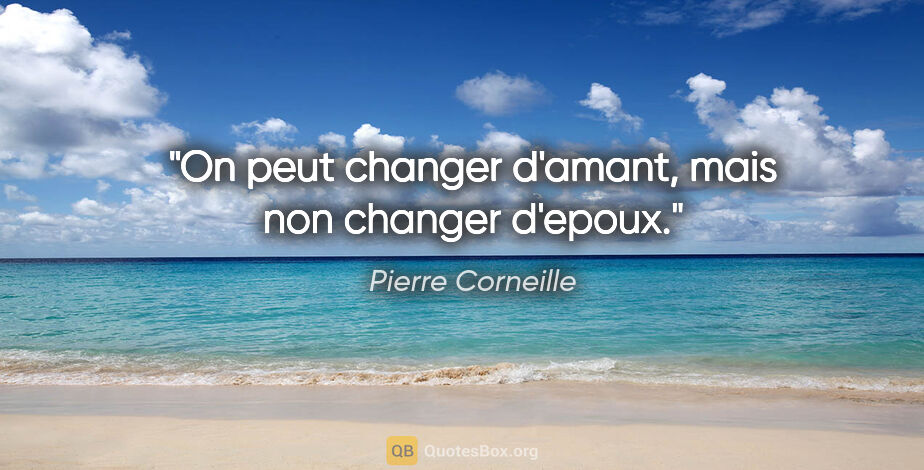 Pierre Corneille citation: "On peut changer d'amant, mais non changer d'epoux."