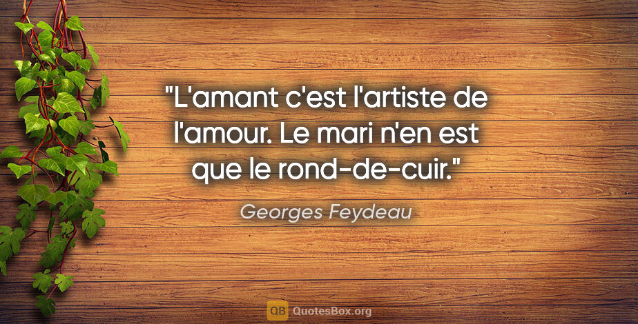 Georges Feydeau citation: "L'amant c'est l'artiste de l'amour. Le mari n'en est que le..."