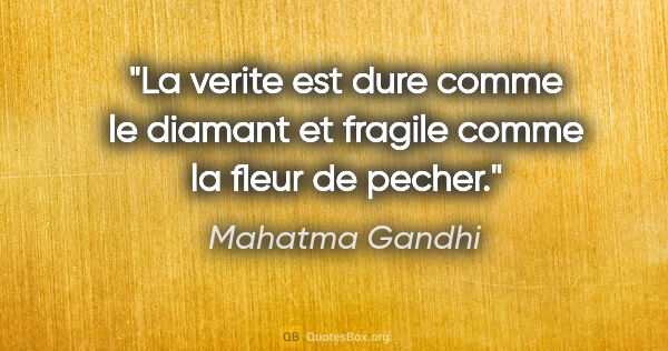 Mahatma Gandhi citation: "La verite est dure comme le diamant et fragile comme la fleur..."
