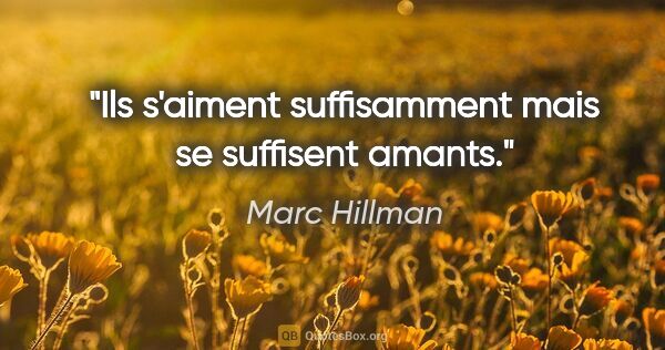 Marc Hillman citation: "Ils s'aiment suffisamment mais se suffisent amants."