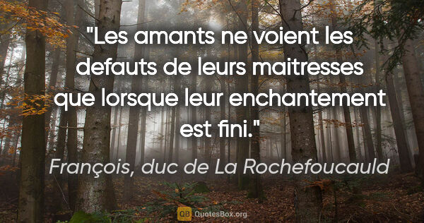 François, duc de La Rochefoucauld citation: "Les amants ne voient les defauts de leurs maitresses que..."