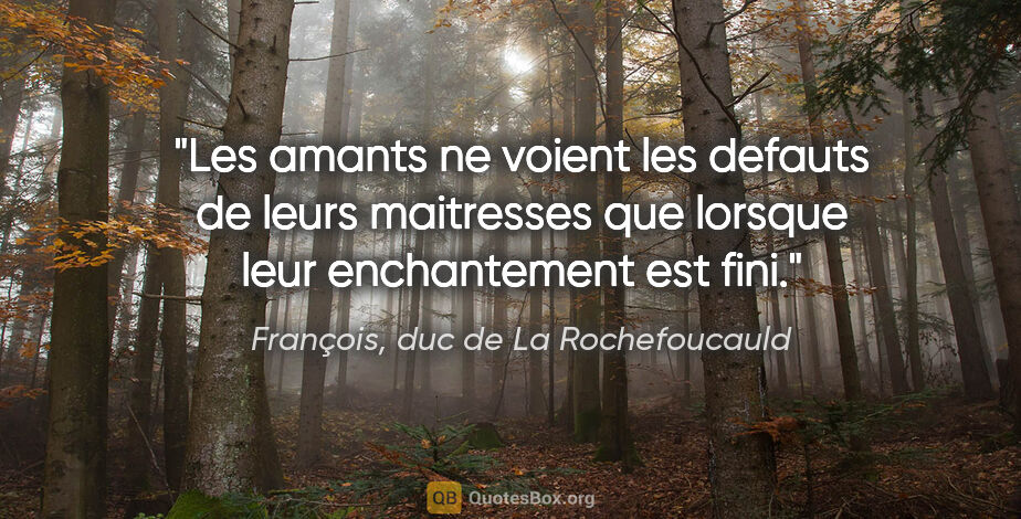 François, duc de La Rochefoucauld citation: "Les amants ne voient les defauts de leurs maitresses que..."