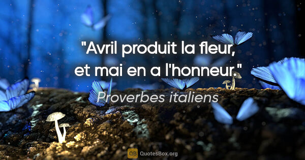 Proverbes italiens citation: "Avril produit la fleur, et mai en a l'honneur."