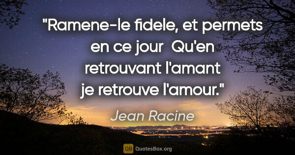 Jean Racine citation: "Ramene-le fidele, et permets en ce jour  Qu'en retrouvant..."