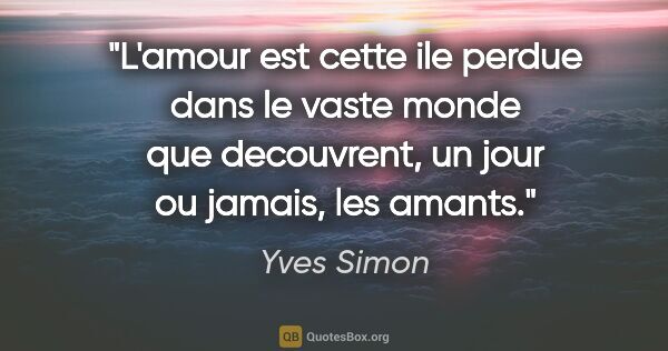 Yves Simon citation: "L'amour est cette ile perdue dans le vaste monde que..."