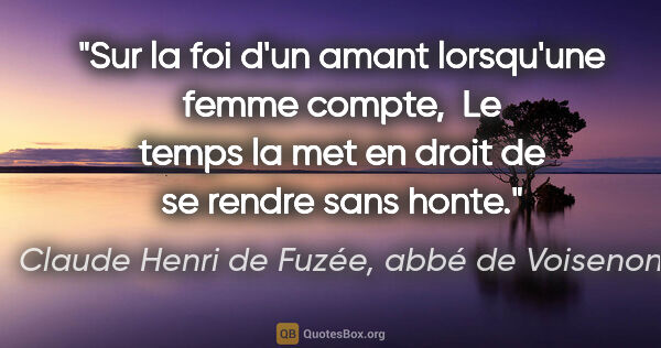 Claude Henri de Fuzée, abbé de Voisenon citation: "Sur la foi d'un amant lorsqu'une femme compte,  Le temps la..."