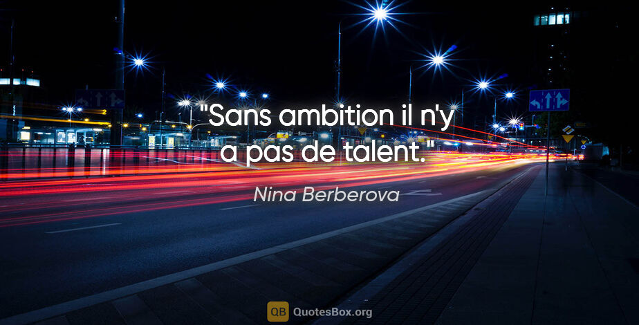 Nina Berberova citation: "Sans ambition il n'y a pas de talent."