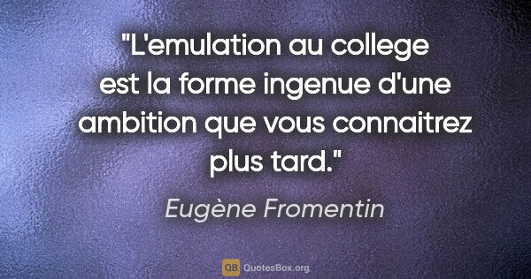 Eugène Fromentin citation: "L'emulation au college est la forme ingenue d'une ambition que..."