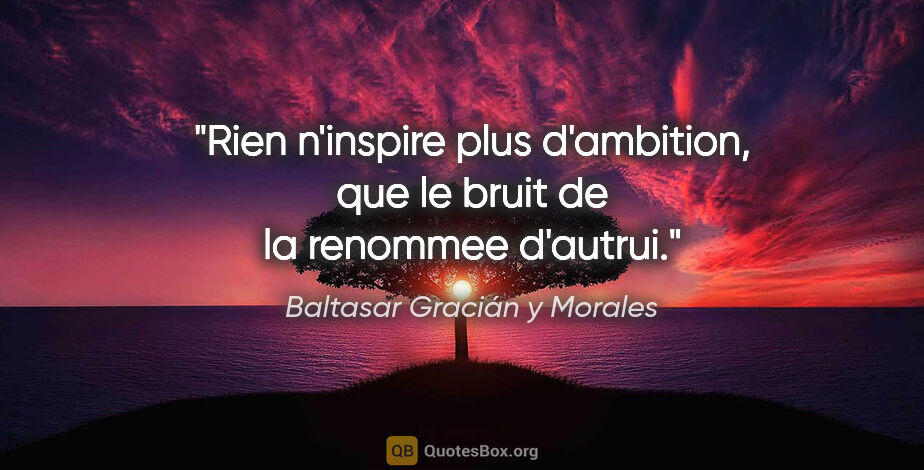 Baltasar Gracián y Morales citation: "Rien n'inspire plus d'ambition, que le bruit de la renommee..."