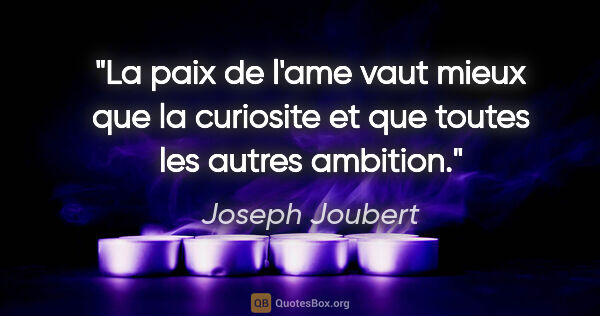 Joseph Joubert citation: "La paix de l'ame vaut mieux que la curiosite et que toutes les..."