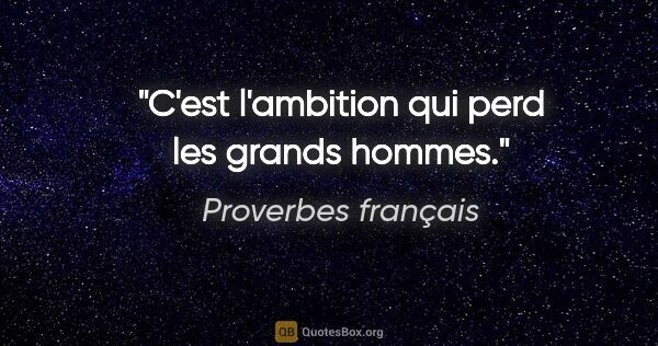 Proverbes français citation: "C'est l'ambition qui perd les grands hommes."