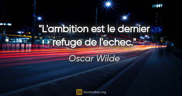 Oscar Wilde citation: "L'ambition est le dernier refuge de l'echec."