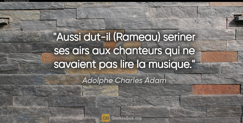 Adolphe Charles Adam citation: "Aussi dut-il (Rameau) seriner ses airs aux chanteurs qui ne..."